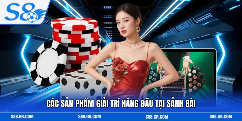 Các sản phẩm giải trí hàng đầu tại sảnh bài