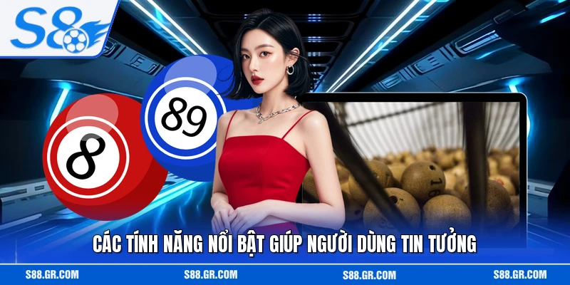 Các tính năng nổi bật giúp người dùng tin tưởng