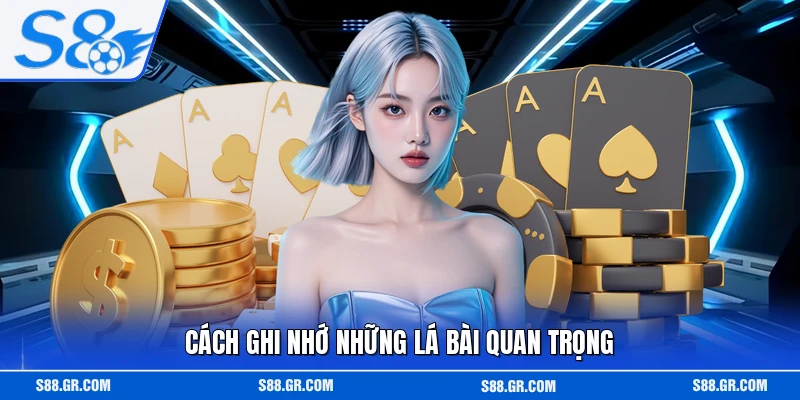 Cách ghi nhớ những lá bài quan trọng