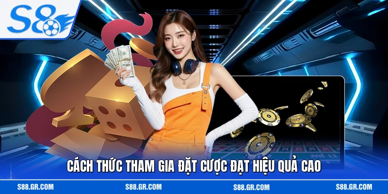 Cách thức tham gia đặt cược đạt hiệu quả cao
