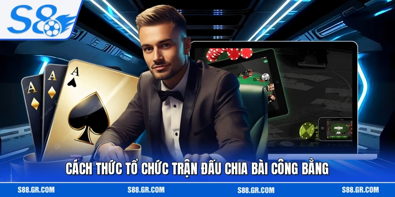 Cách thức tổ chức trận đấu chia bài công bằng