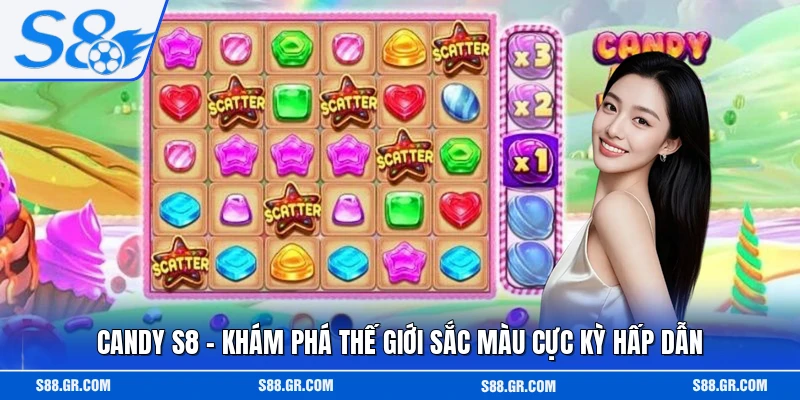 Candy S8 - Khám Phá Thế Giới Sắc Màu Cực Kỳ Hấp Dẫn