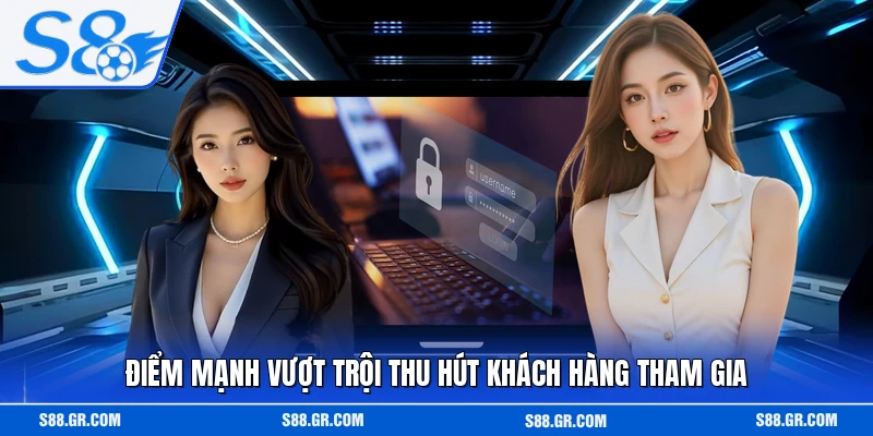 Điểm mạnh vượt trội thu hút khách hàng tham gia