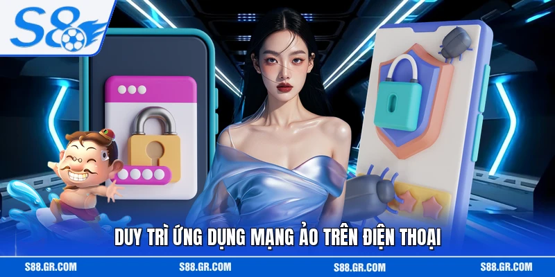 Duy trì ứng dụng mạng ảo trên điện thoại