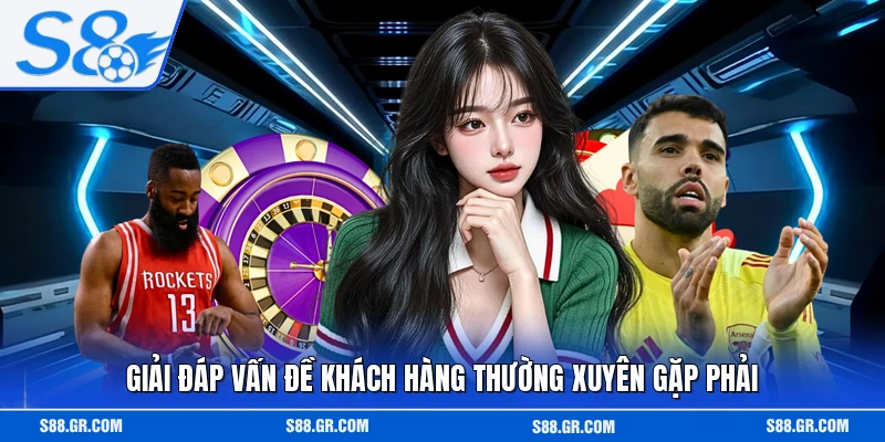 Giải đáp vấn đề khách hàng thường xuyên gặp phải