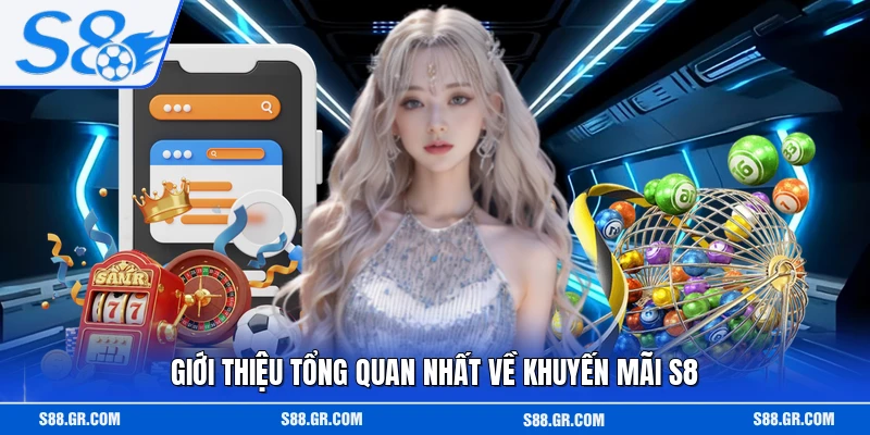 Giới thiệu tổng quan nhất về khuyến mãi S8
