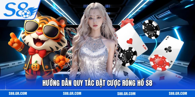 Hướng dẫn quy tắc đặt cược rồng hổ S8