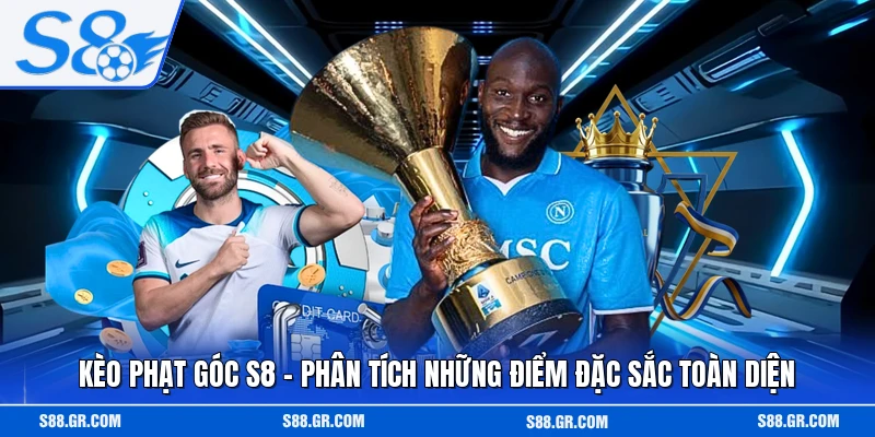 Kèo Phạt Góc S8 - Phân Tích Những Điểm Đặc Sắc Toàn Diện