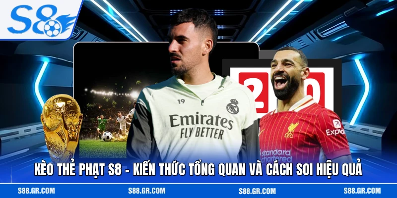 Kèo Thẻ Phạt S8 - Kiến Thức Tổng Quan Và Cách Soi Hiệu Quả