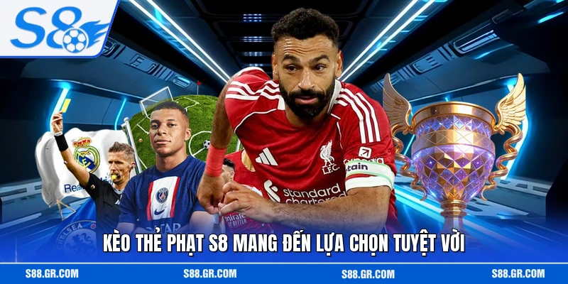 Kèo thẻ phạt S8 mang đến lựa chọn tuyệt vời