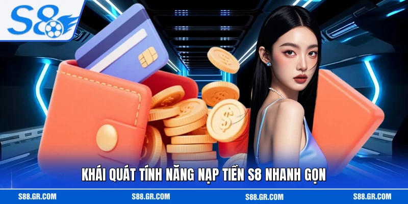 Khái quát tính năng nạp tiền S8 nhanh gọn