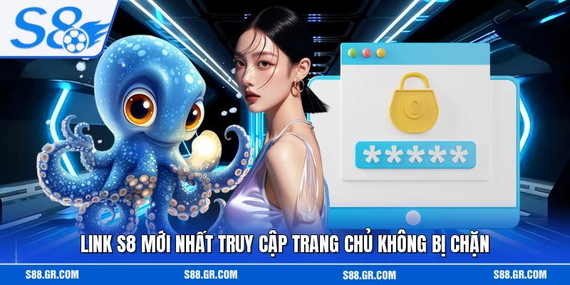 Link S8 mới nhất truy cập trang chủ không bị chặn