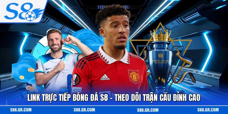 Link Trực Tiếp Bóng Đá S8 - Theo Dõi Trận Cầu Đỉnh Cao