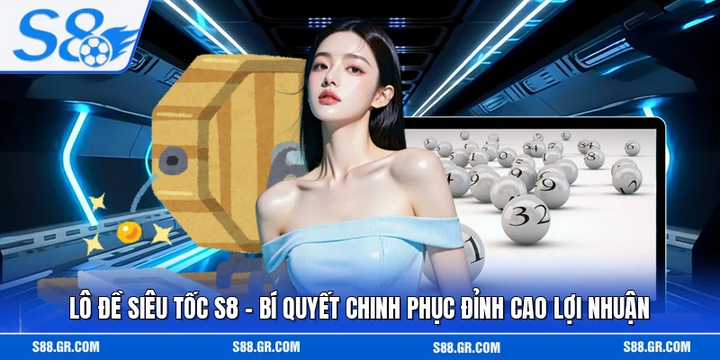 Lô Đề Siêu Tốc S8 - Bí Quyết Chinh Phục Đỉnh Cao Lợi Nhuận