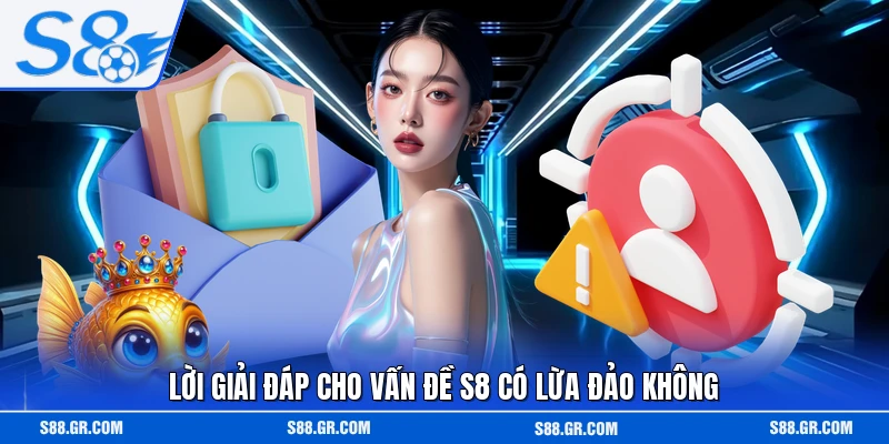 Lời giải đáp cho vấn đề S8 có lừa đảo không