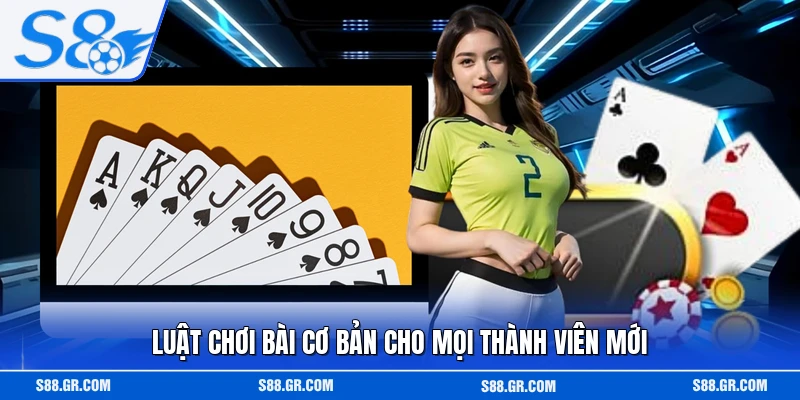 Luật chơi bài cơ bản cho mọi thành viên mới