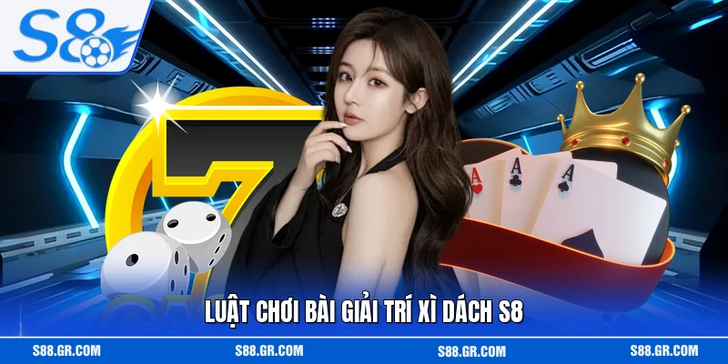 Luật chơi bài giải trí xì dách S8