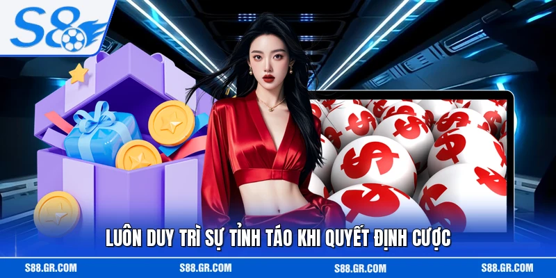 Luôn duy trì sự tỉnh táo khi quyết định cược