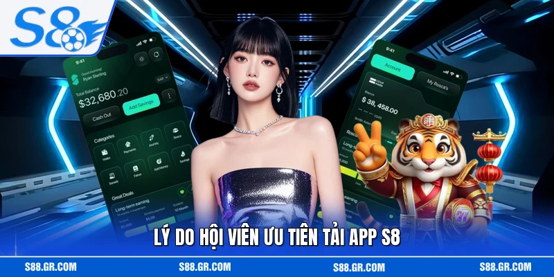 Lý do hội viên ưu tiên tải app S8