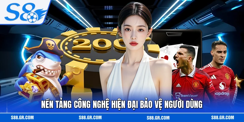 Nền tảng công nghệ hiện đại bảo vệ người dùng