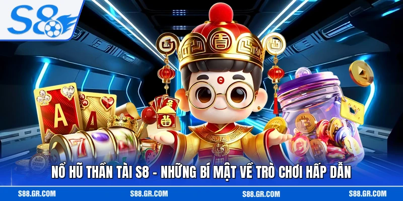 Nổ Hũ Thần Tài S8 - Những Bí Mật Về Trò Chơi Hấp Dẫn