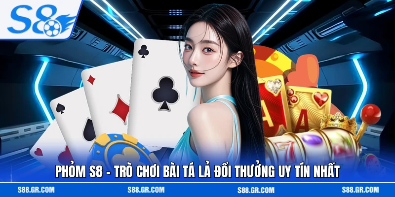 Phỏm S8 - Trò Chơi Bài Tá Lả Đổi Thưởng Uy Tín Nhất