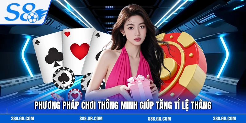 Phương pháp chơi thông minh giúp tăng tỉ lệ thắng