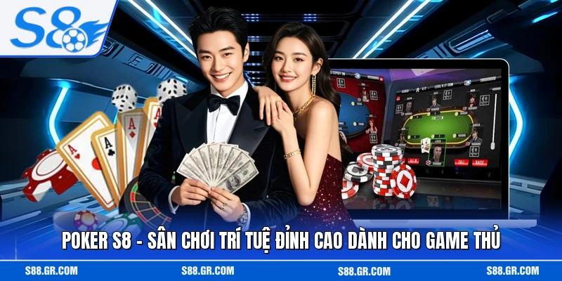 Poker S8 - Sân Chơi Trí Tuệ Đỉnh Cao Dành Cho Game Thủ
