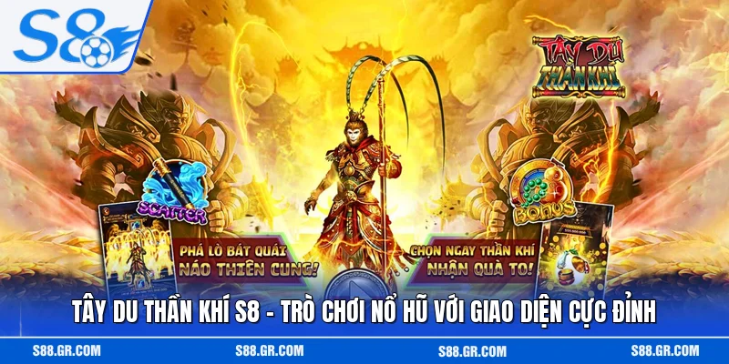 Tây Du Thần Khí S8 - Trò Chơi Nổ Hũ Với Giao Diện Cực Đỉnh