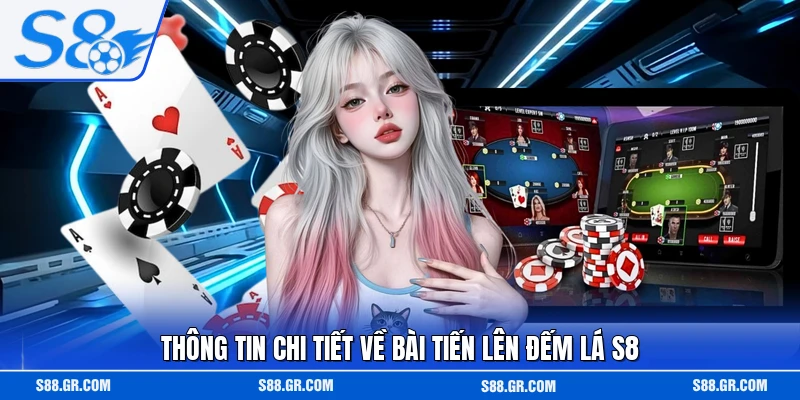 Thông tin chi tiết về bài tiến lên đếm lá S8