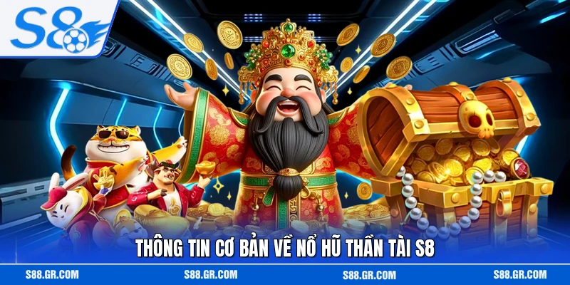 Thông tin cơ bản về nổ hũ Thần Tài S8