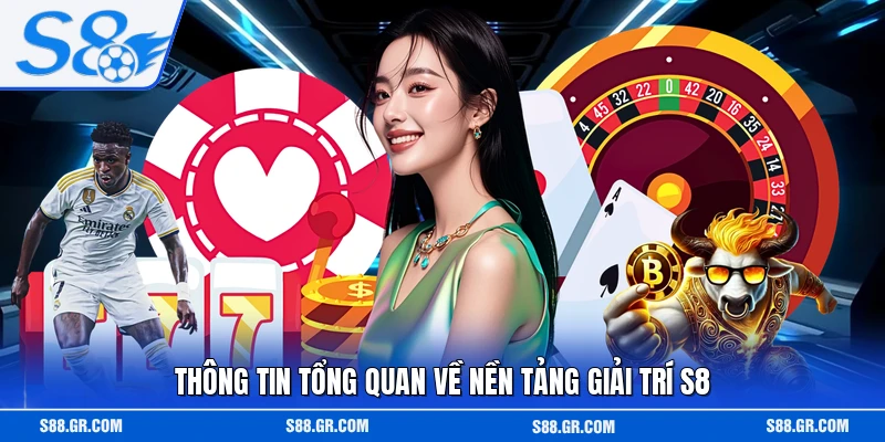 Thông tin tổng quan về nền tảng giải trí S8