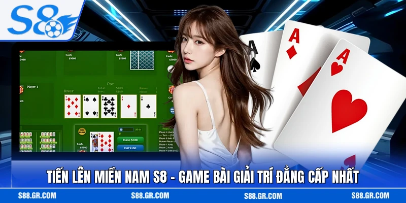 Tiến Lên Miền Nam S8 - Game Bài Giải Trí Đẳng Cấp Nhất