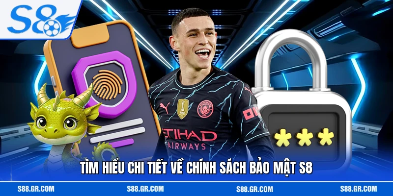 Tìm hiểu chi tiết về chính sách bảo mật S8