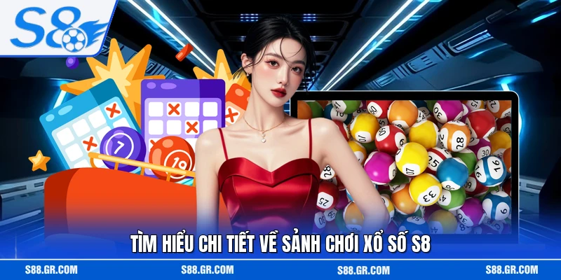 Tìm hiểu chi tiết về sảnh chơi xổ số S8