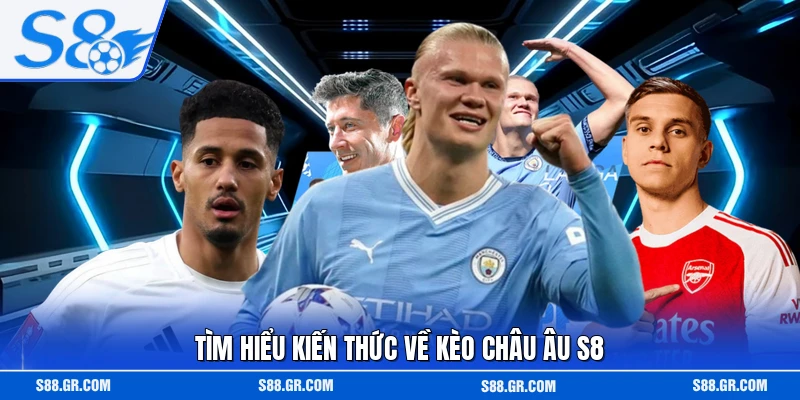 Tìm hiểu kiến thức về kèo châu Âu S8