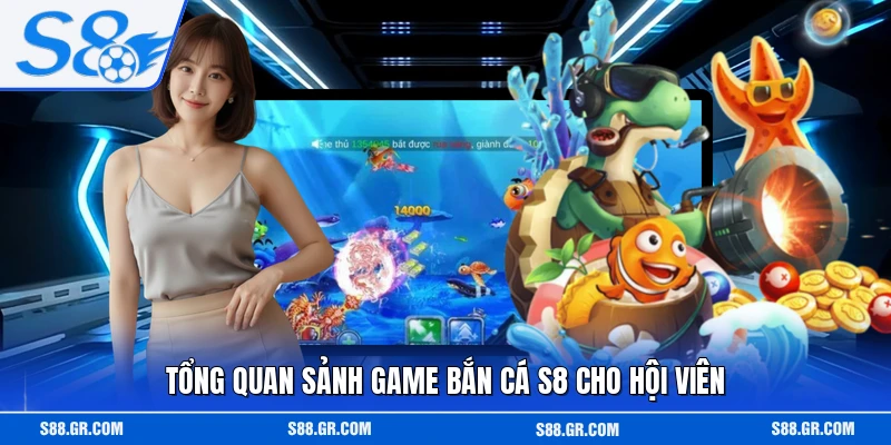Tổng quan sảnh game bắn cá S8 cho hội viên