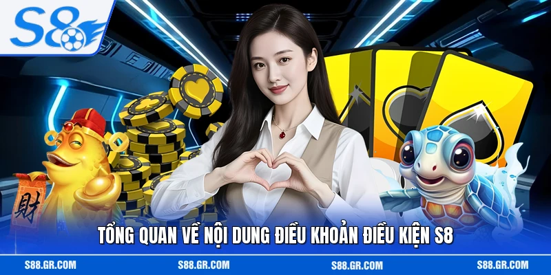 Tổng quan về nội dung điều khoản điều kiện S8