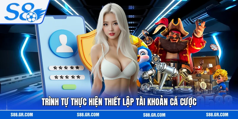 Trình tự thực hiện thiết lập tài khoản cá cược