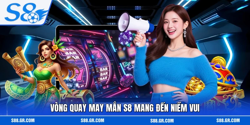 Vòng quay may mắn S8 mang đến niềm vui