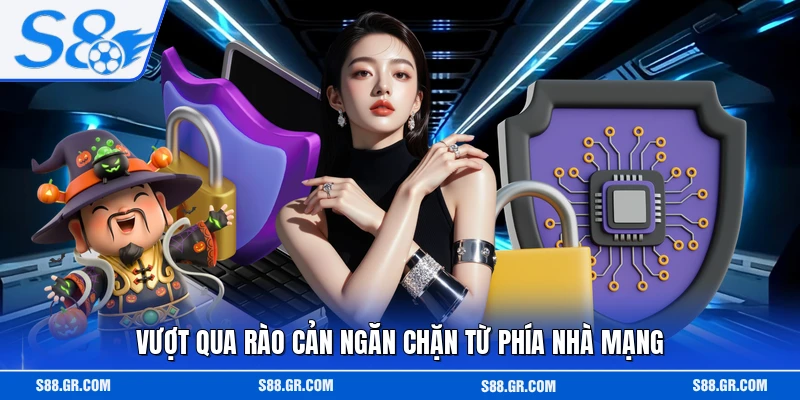 Vượt qua rào cản ngăn chặn từ phía nhà mạng